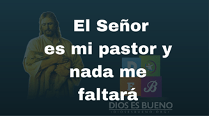 El Señor es mi pastor y nada me faltará