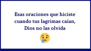 Esas oraciones que hiciste cuando tus lagrimas caían, Dios no las olvida